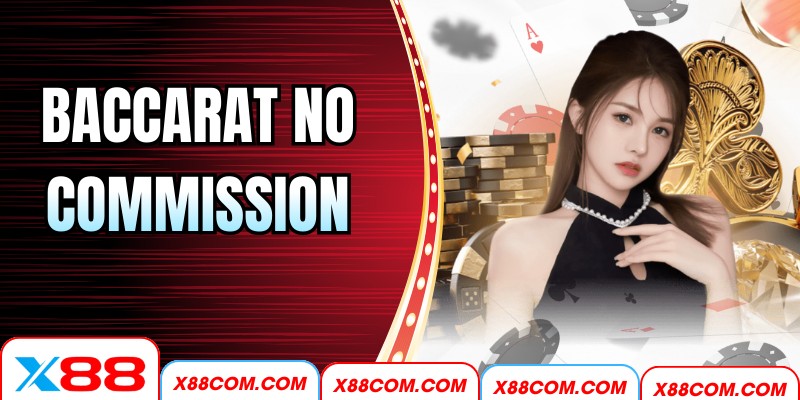Baccarat No Commission X88 – Trải Nghiệm Cá Cược Tối Ưu 