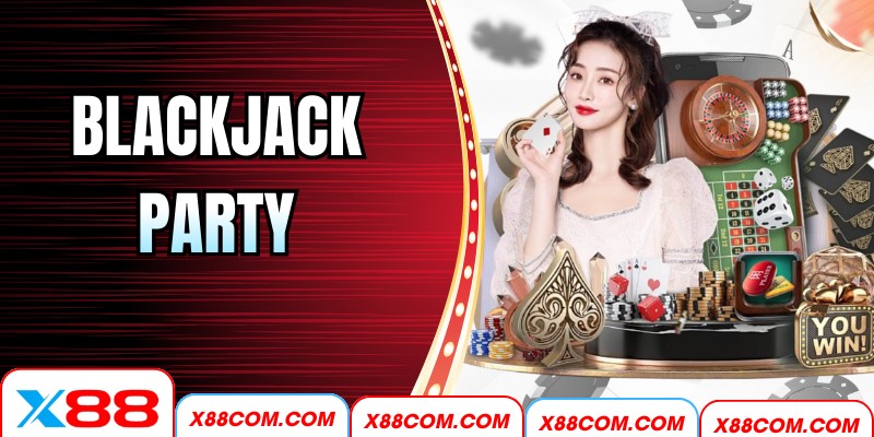Blackjack Party X88 – Sôi Động, Trải Nghiệm Đỉnh Cao