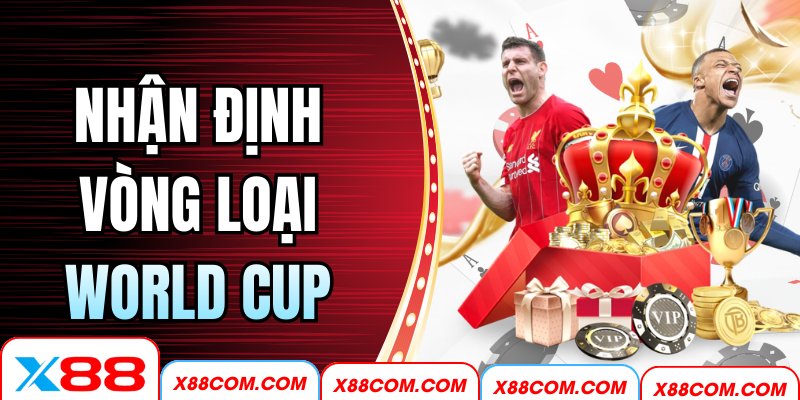 Nhận Định Vòng Loại World Cup Chuẩn Xác, Mới Nhất Tại X88 