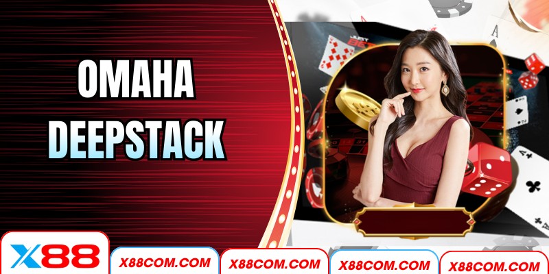 Omaha Deepstack X88 – Chiến Thuật Chuyên Sâu, Cược Hấp Dẫn