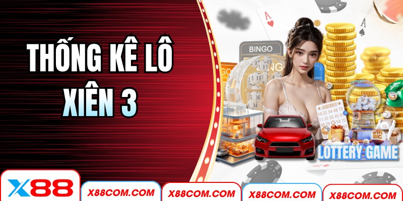 Thống Kê Lô Xiên 3 – Phân Tích Số Liệu Chi Tiết Tại X88